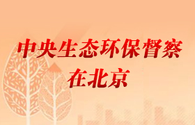 【已归档】中央生态环保督察在北京