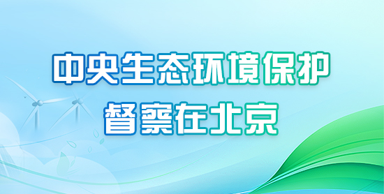 中央生态环境保护督察在北京